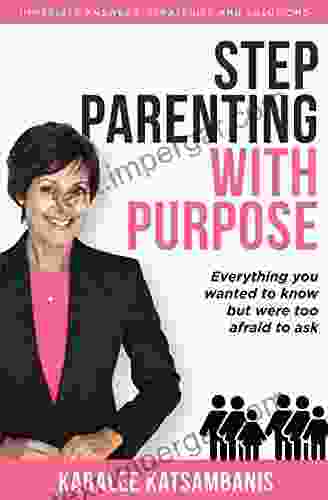 Step Parenting With Purpose: Everything You Wanted To Know But Were Too Afraid To Ask