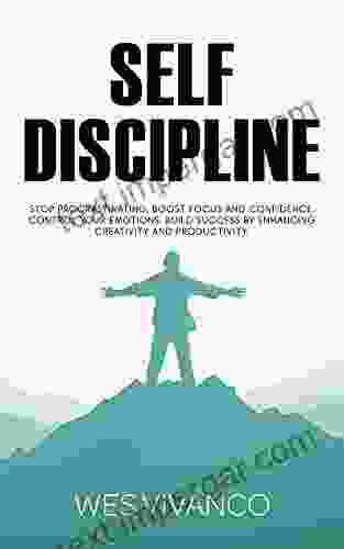 Self Discipline: Stop Procrastinating Boost Focus And Confidence Control Your Emotions Build Success By Enhancing Creativity And Productivity