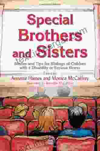 Special Brothers And Sisters: Stories And Tips For Siblings Of Children With Special Needs Disability Or Serious Illness