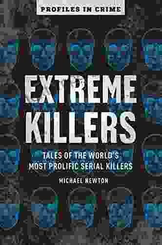 Extreme Killers: Tales Of The World S Most Prolific Serial Killers (Profiles In Crime 4)