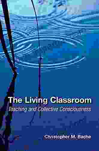 The Living Classroom: Teaching And Collective Consciousness (SUNY In Transpersonal And Humanistic Psychology)