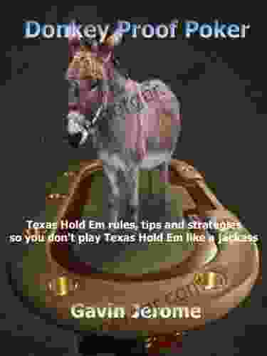 Donkey Proof Poker:Texas Hold Em Rules Tips And Strategies So You Don T Play Texas Hold Em Like A Jackass