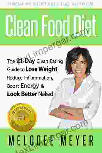 Clean Food Diet: The 21 Day Clean Eating Guide To Lose Weight Reduce Inflammation Boost Energy And Look Better Naked