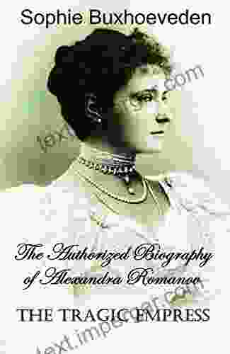 The Tragic Empress: The Authorized Biography Of Alexandra Romanov