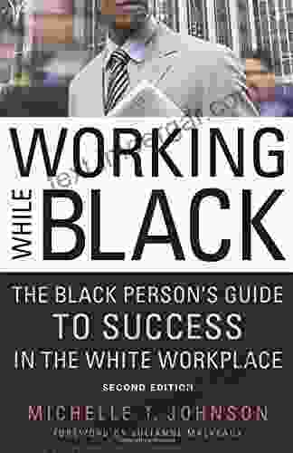 Working While Black: The Black Person s Guide to Success in the White Workplace