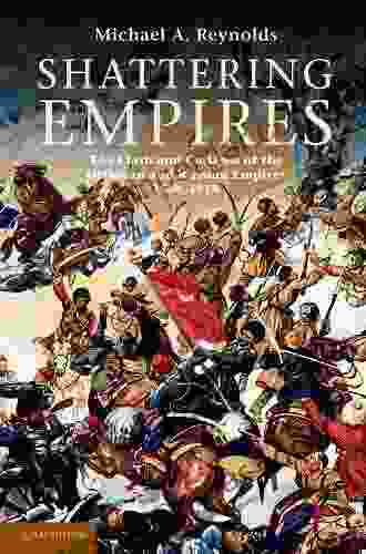 Shattering Empires: The Clash And Collapse Of The Ottoman And Russian Empires 1908 1918