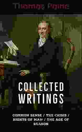 Thomas Paine: Collected Writings : Common Sense / The Crisis / Rights Of Man / The Age Of Reason (illustrated): Included Thomas Paine S Biographical Introduction