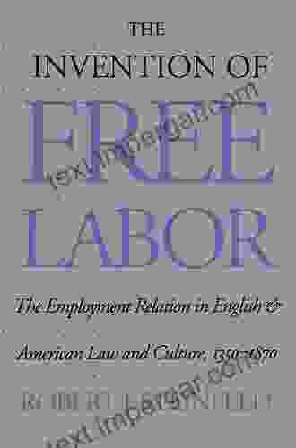 The Invention Of Free Labor: The Employment Relation In English And American Law And Culture 1350 1870 (Studies In Legal History)