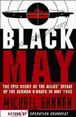 Black May: The Epic Story Of The Allies Defeat Of The German U Boats In May 1943