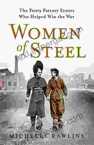 Women Of Steel: The Feisty Factory Sisters Who Helped Win The War