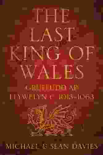 The Last King Of Wales: Gruffudd Ap Llywelyn C 1013 1063