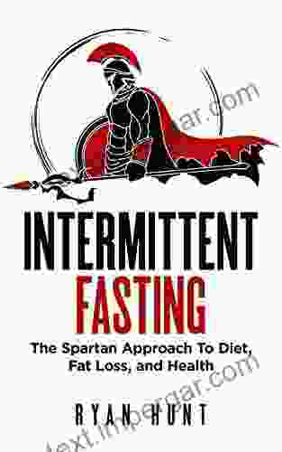 Intermittent Fasting: The Spartan Approach To Diet Fat Loss And Health