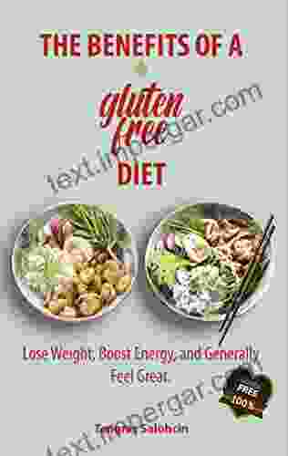 The Benefits Of A Gluten Free Diet: How A Gluten Free Diet Can Help You Lose Weight Boost Energy And Generally Feel Great A Celiac Guide To A Healthier Life