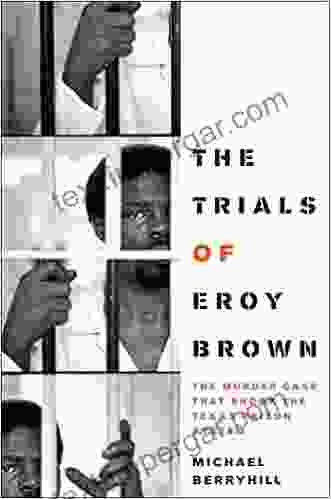 The Trials Of Eroy Brown: The Murder Case That Shook The Texas Prison System (Jack And Doris Smothers In Texas History Life And Culture 31)