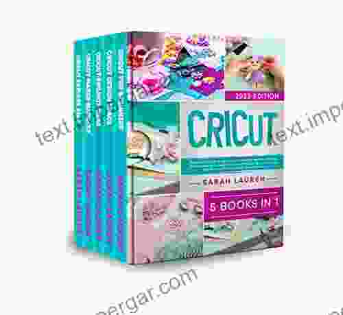 Cricut: 5 In 1: The Ultimate Guide For Beginners To Mastering The Cricut Maker In 2024 Explore Air 2 Design Spaces And Project Ideas To Turn Your Into A Profitable Home Based Business