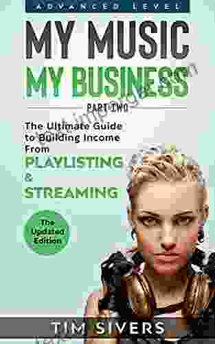 My Music My Business: The Ultimate Guide To Building Income From Playlisting Streaming