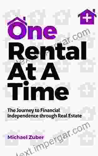 One Rental At A Time: The Journey To Financial Independence Through Real Estate