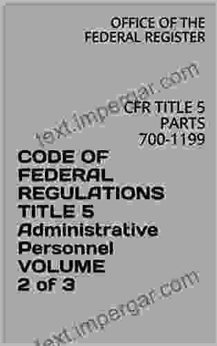 CODE OF FEDERAL REGULATIONS TITLE 5 Administrative Personnel VOLUME 2 Of 3: CFR TITLE 5 PARTS 700 1199