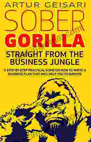 Sober Gorilla: A Step By Step Practical Guide On How To Write A Business Plan That Will Help You To Survive In The Business Jungle