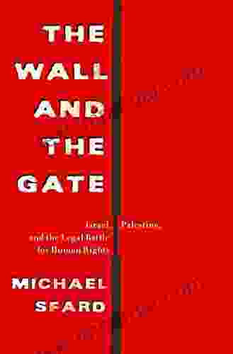 The Wall And The Gate: Israel Palestine And The Legal Battle For Human Rights