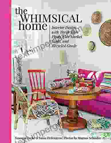 The Whimsical Home: Interior Design With Thrift Store Finds Flea Market Gems And Recycled Goods