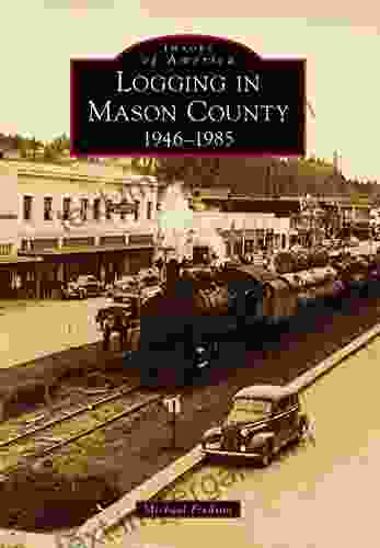 Logging In Mason County: 1946 1985 (Images Of America)