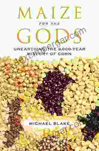 Maize For The Gods: Unearthing The 9 000 Year History Of Corn