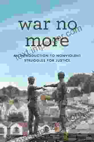 War No More: An Introduction To Nonviolent Struggles For Justice