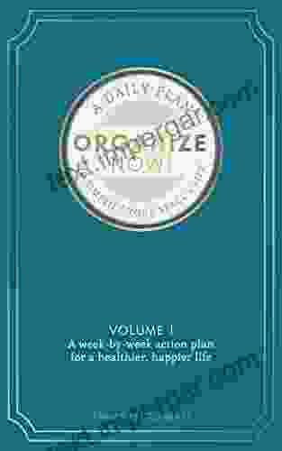 Organize Now: Volume 1: A Week By Week Guide To Simplify Your Space And Your Life (Organize Now )