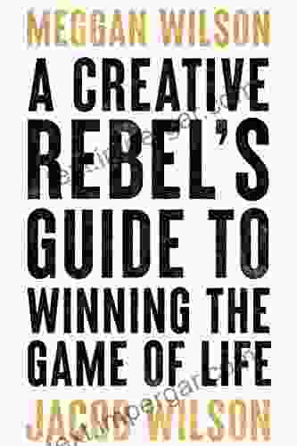 A Creative Rebel S Guide To Winning The Game Of Life (Creative Rebel S Guides)