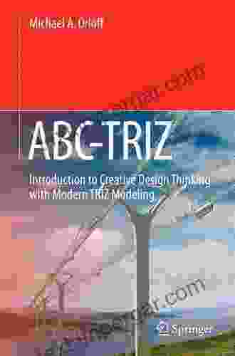 ABC TRIZ: Introduction To Creative Design Thinking With Modern TRIZ Modeling