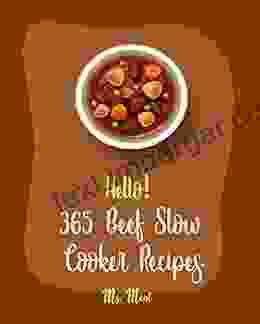 Hello 365 Beef Slow Cooker Recipes: Best Beef Slow Cooker Cookbook Ever For Beginners Mexican Slow Cooker Cookbook Beef Stroganoff Recipe Ground Beef Recipes Beef Pot Roast Recipe 1