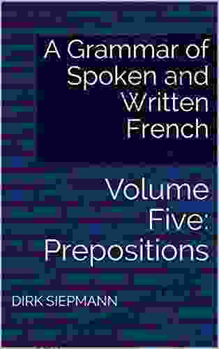 A Grammar Of Spoken And Written French: Volume Five: Prepositions