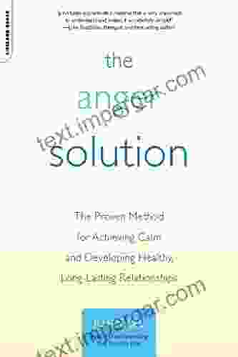 The Anger Solution: The Proven Method For Achieving Calm And Developing Healthy Long Lasting Relationships