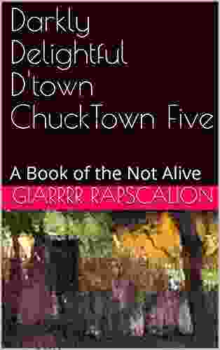 Darkly Delightful D Town ChuckTown Five: A Of The Not Alive