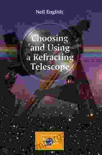 Choosing and Using a Refracting Telescope (The Patrick Moore Practical Astronomy Series)