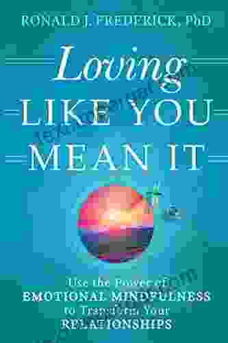 Loving Like You Mean It: Use The Power Of Emotional Mindfulness To Transform Your Relationships