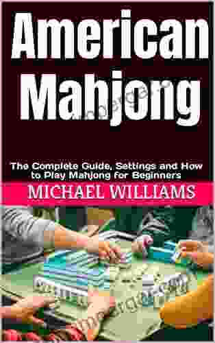 American Mahjong: The Complete Guide Settings And How To Play Mahjong For Beginners