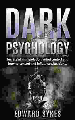 Dark Psychology: Secrets Of Manipulation Mind Control And How To Control And Influence Situations