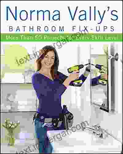 Norma Vally s Bathroom Fix Ups: More than 50 Projects for Every Skill Level