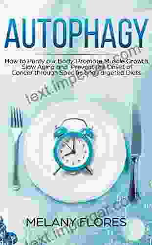 Autophagy: How To Purify Our Body Promote Muscle Growth Slow Aging And Lose Weight Easily Through Intermittent Fasting Keto Diet And Other Specific And Targeted Diets