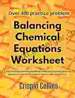 Balancing Chemical Equations Worksheet: A Self Teaching Chemistry Workbook to Master Balancing Chemical Equations Over 400 Reaction to Practice with Answers Key