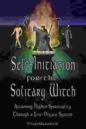 Self Initiation For The Solitary Witch: Attaining Higher Spirituality Through A Five Degree System