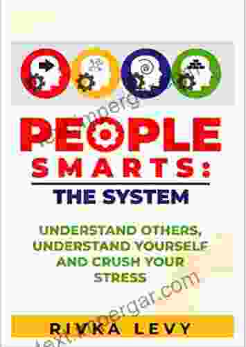 People Smarts: The System: Understand Yourself Understand Others And Crush Your Stress