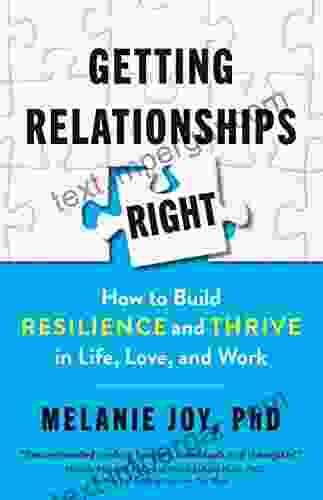 Getting Relationships Right: How To Build Resilience And Thrive In Life Love And Work