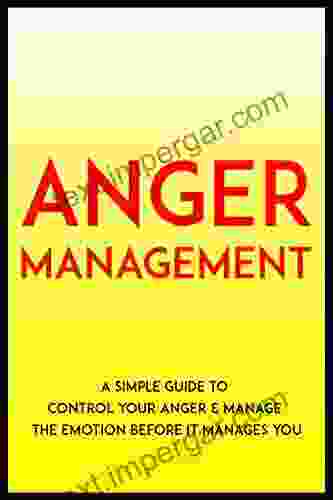 Anger Causes Anger Management: A Simple Guide To Control Your Anger Manage The Emotion Before It Manages You: How To Control My Anger Controlling Temper Ways To Control Anger