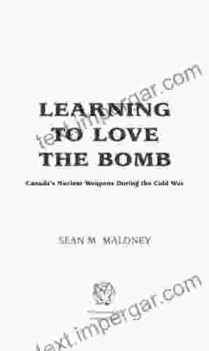 Learning To Love The Bomb: Canada S Nuclear Weapons During The Cold War