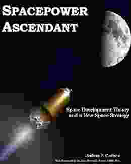 Spacepower Ascendant: Space Development Theory And A New Space Strategy