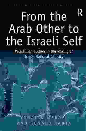 From The Arab Other To The Israeli Self: Palestinian Culture In The Making Of Israeli National Identity (Studies In Migration And Diaspora)