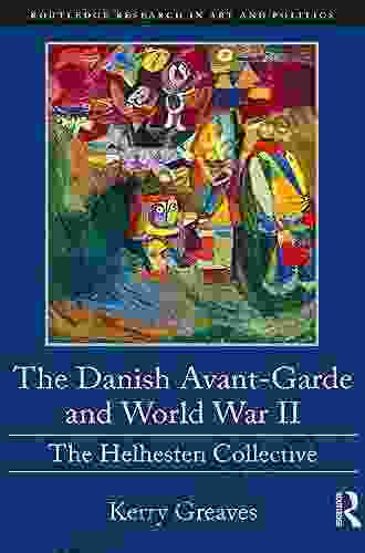 The Danish Avant Garde And World War II: The Helhesten Collective (Routledge Research In Art And Politics)